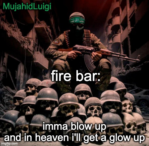 W Rhyme | fire bar:; imma blow up
and in heaven i'll get a glow up | image tagged in mujahidluigi announcement | made w/ Imgflip meme maker