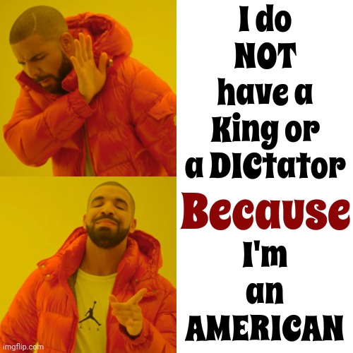 The United States Of America Has Citizens NOT Subjects | I do NOT have a King or a DICtator; I'm an AMERICAN; Because | image tagged in memes,drake hotline bling,scumbag donald,scumbag maga,united states of america,america | made w/ Imgflip meme maker