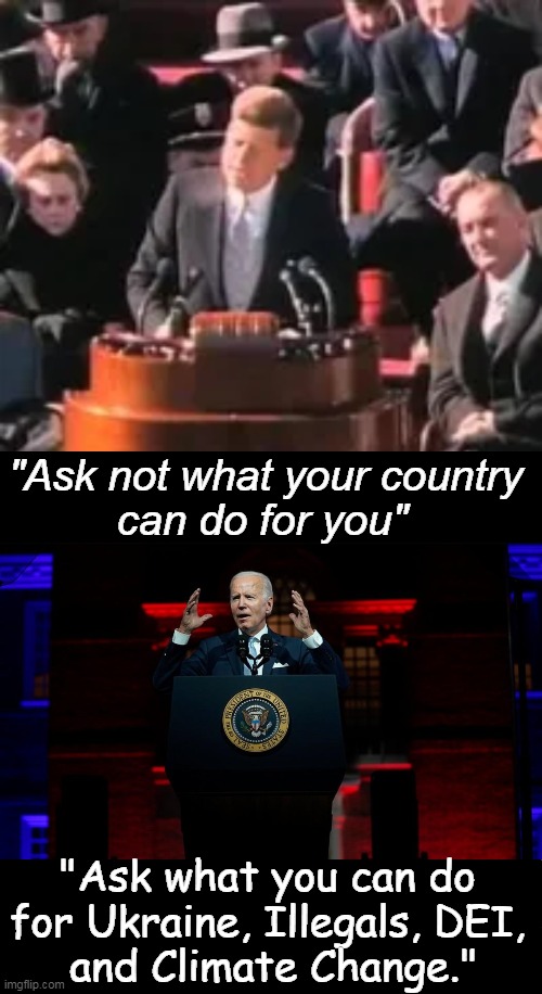 JFK vs JRB | "Ask not what your country; can do for you"; "Ask what you can do 
for Ukraine, Illegals, DEI, 
and Climate Change." | image tagged in john f kennedy,joe biden,america,task failed successfully,your country needs you,political humor | made w/ Imgflip meme maker