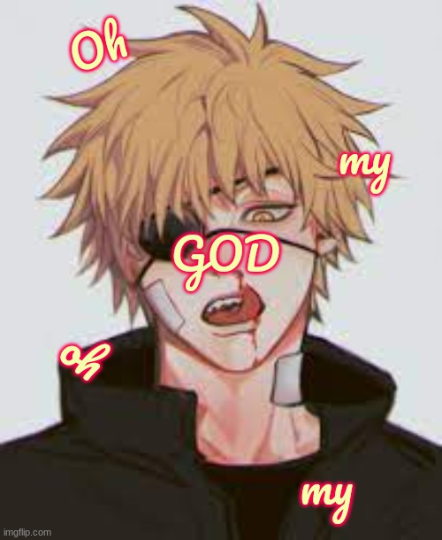 oh my | Oh; my; GOD; oh; my | image tagged in denji,chainsaw man,anime | made w/ Imgflip meme maker