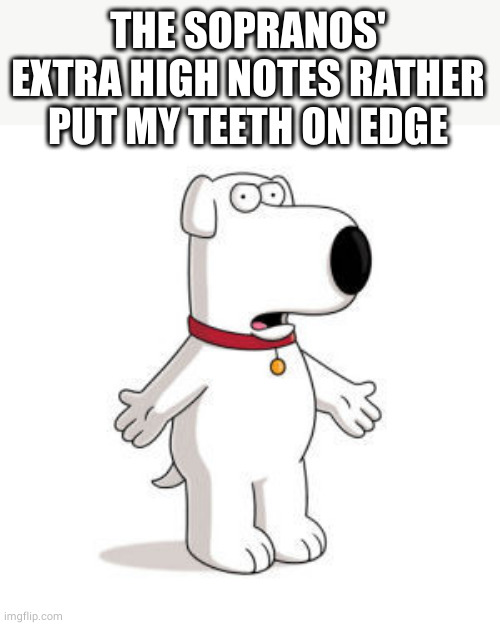 Family Guy Brian Meme | THE SOPRANOS' EXTRA HIGH NOTES RATHER PUT MY TEETH ON EDGE | image tagged in memes,family guy brian | made w/ Imgflip meme maker