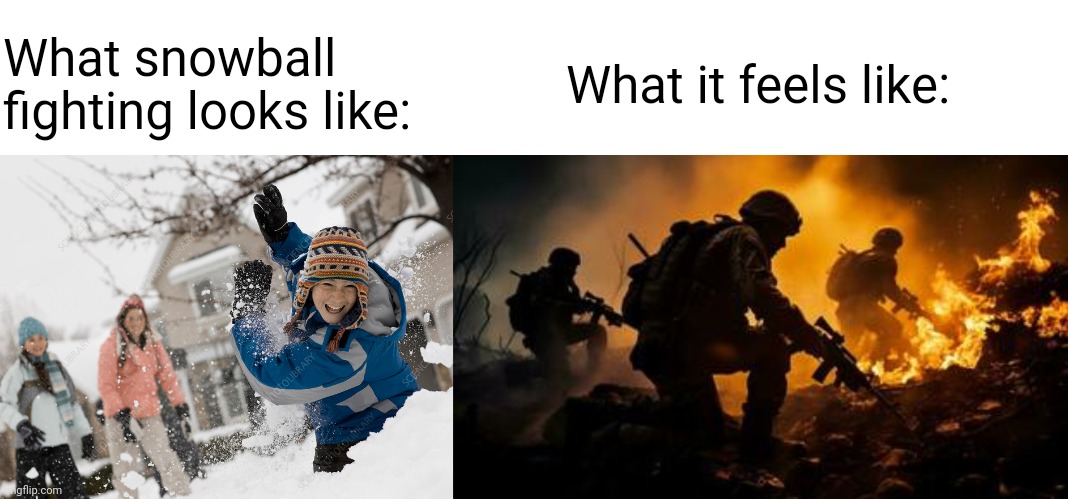 Snowballs | What snowball fighting looks like:; What it feels like: | image tagged in memes,snow,snowball,military,war,winter | made w/ Imgflip meme maker