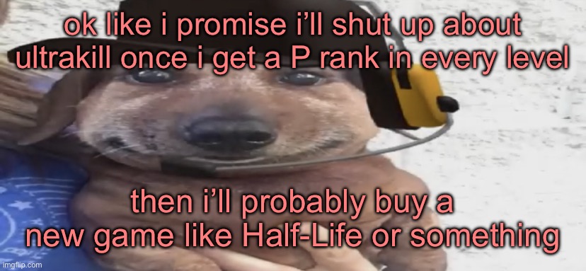 chucklenuts | ok like i promise i’ll shut up about ultrakill once i get a P rank in every level; then i’ll probably buy a new game like Half-Life or something | image tagged in chucklenuts | made w/ Imgflip meme maker