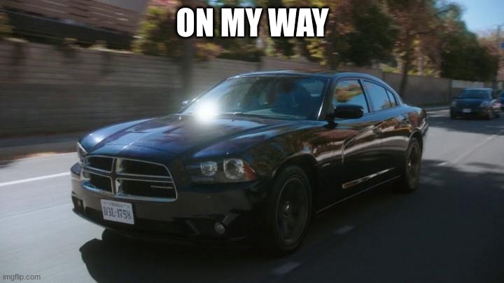 NCIS dodge charger | ON MY WAY | image tagged in ncis dodge charger | made w/ Imgflip meme maker