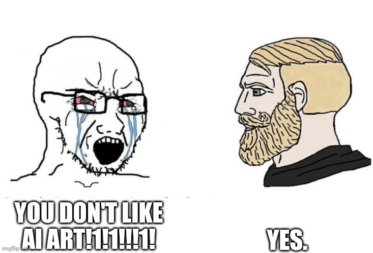 Soyboy Vs Yes Chad | YOU DON'T LIKE AI ART!1!1!!!1! YES. | image tagged in soyboy vs yes chad | made w/ Imgflip meme maker