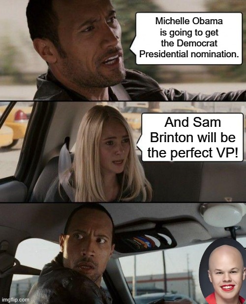 Say Bi Bi America. We're about to be transformed. | Michelle Obama is going to get the Democrat Presidential nomination. And Sam Brinton will be the perfect VP! | image tagged in memes,the rock driving | made w/ Imgflip meme maker