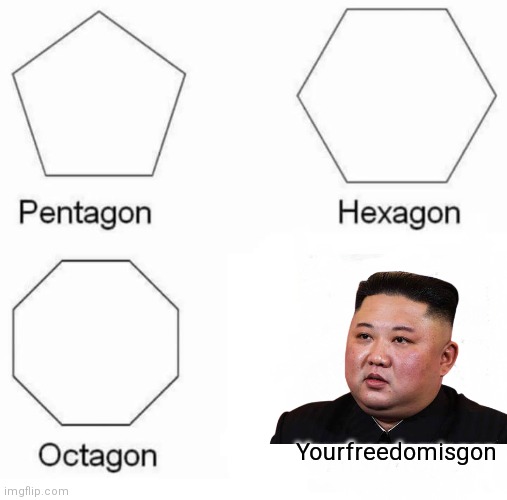 Kim jong um | Yourfreedomisgon | image tagged in memes,pentagon hexagon octagon,kim jong un | made w/ Imgflip meme maker