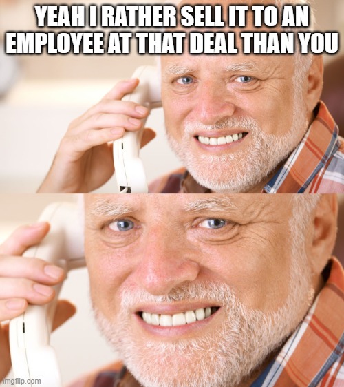 Hide the Pain Harold phone call | YEAH I RATHER SELL IT TO AN EMPLOYEE AT THAT DEAL THAN YOU | image tagged in hide the pain harold phone call | made w/ Imgflip meme maker