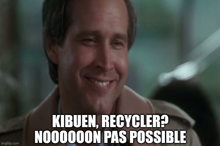 No Shit! | KIBUEN, RECYCLER?
NOOOOOON PAS POSSIBLE | image tagged in no shit | made w/ Imgflip meme maker