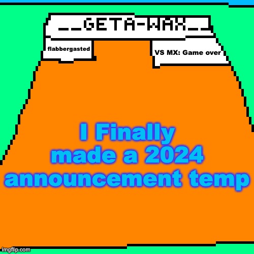 Getawax Announcement Template 2024 | VS MX: Game over; flabbergasted; I Finally made a 2024 announcement temp | image tagged in getawax announcement template 2024 | made w/ Imgflip meme maker