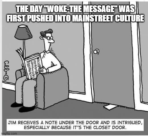 THE DAY "WOKE-THE MESSAGE" WAS FIRST PUSHED INTO MAINSTREET CULTURE | made w/ Imgflip meme maker