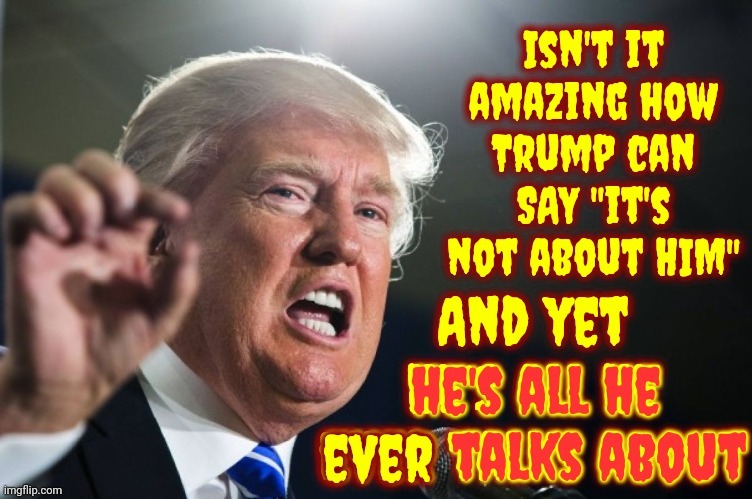 Does Trump Even Know That Other People Matter? It's A Rhetorical Question ~ Obviously | image tagged in scumbag donald,deplorable donald,lock him up,the donald,memes,self serving donald | made w/ Imgflip meme maker