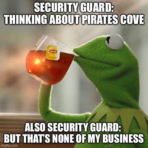 Heeeeerreess foxy! | SECURITY GUARD: THINKING ABOUT PIRATES COVE; ALSO SECURITY GUARD:  BUT THAT’S NONE OF MY BUSINESS | image tagged in memes,but that's none of my business,kermit the frog,fnaf | made w/ Imgflip meme maker