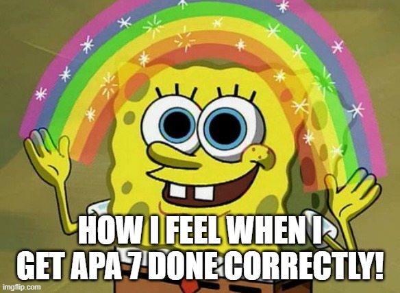Imagination Spongebob | HOW I FEEL WHEN I GET APA 7 DONE CORRECTLY! | image tagged in memes,imagination spongebob | made w/ Imgflip meme maker