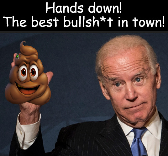 The best bullshit in town! | Hands down!
The best bullsh*t in town! | image tagged in memes,politics,biden | made w/ Imgflip meme maker