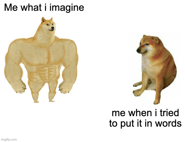 how i feel about writting. | Me what i imagine; me when i tried to put it in words | image tagged in memes,buff doge vs cheems | made w/ Imgflip meme maker
