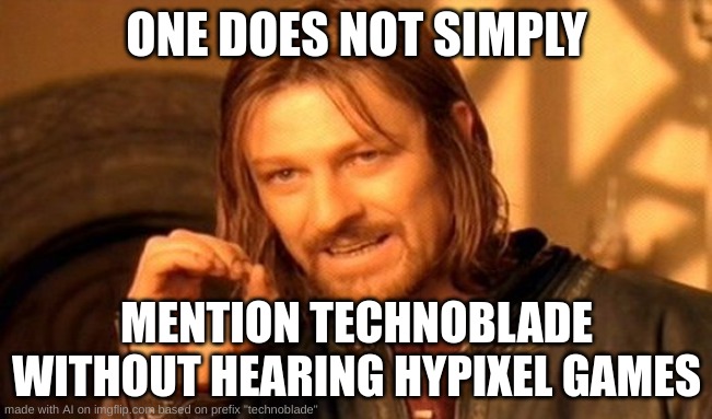 One Does Not Simply Meme | ONE DOES NOT SIMPLY; MENTION TECHNOBLADE WITHOUT HEARING HYPIXEL GAMES | image tagged in memes,one does not simply | made w/ Imgflip meme maker