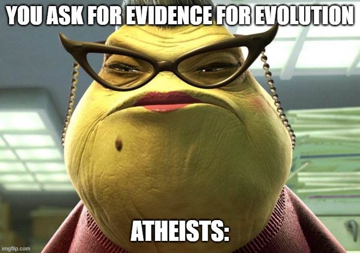 Atheists | YOU ASK FOR EVIDENCE FOR EVOLUTION; ATHEISTS: | image tagged in monsters inc,atheism,atheists | made w/ Imgflip meme maker