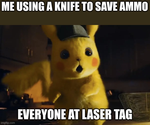 RIP? | ME USING A KNIFE TO SAVE AMMO; EVERYONE AT LASER TAG | image tagged in that's not good,knife,ammo | made w/ Imgflip meme maker