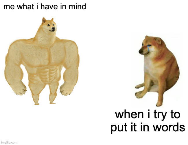 Buff Doge vs. Cheems | me what i have in mind; when i try to put it in words | image tagged in memes,buff doge vs cheems | made w/ Imgflip meme maker
