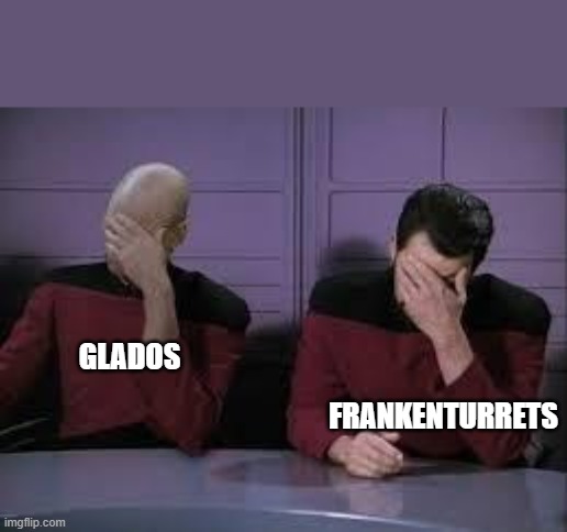 Star Trek Double Facepalm | GLADOS FRANKENTURRETS | image tagged in star trek double facepalm | made w/ Imgflip meme maker