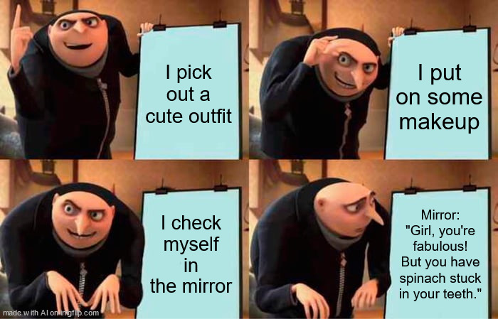 Ai basically roasting roblox softies | I pick out a cute outfit; I put on some makeup; I check myself in the mirror; Mirror: "Girl, you're fabulous! But you have spinach stuck in your teeth." | image tagged in memes,gru's plan | made w/ Imgflip meme maker