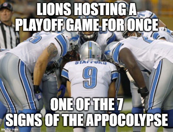 Lions host a playoff game | LIONS HOSTING A PLAYOFF GAME FOR ONCE; ONE OF THE 7 SIGNS OF THE APPOCOLYPSE | image tagged in detroit lions | made w/ Imgflip meme maker