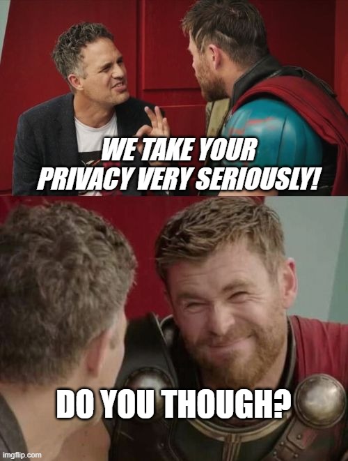 Data privacy | WE TAKE YOUR PRIVACY VERY SERIOUSLY! DO YOU THOUGH? | image tagged in is it though | made w/ Imgflip meme maker