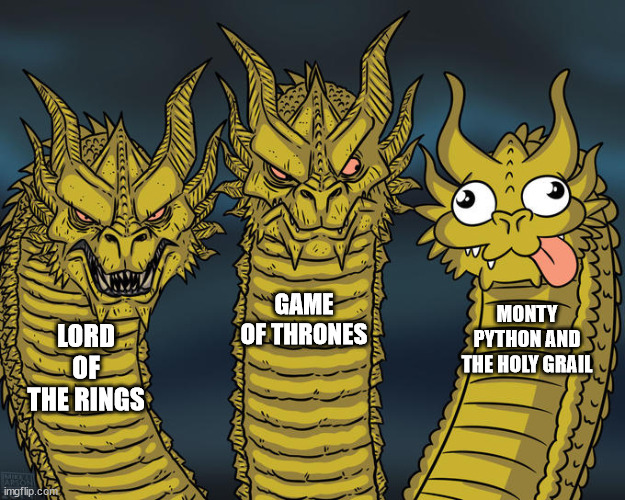 Name a more bizzare movie | GAME OF THRONES; MONTY PYTHON AND THE HOLY GRAIL; LORD OF THE RINGS | image tagged in three-headed dragon,monty python and the holy grail | made w/ Imgflip meme maker