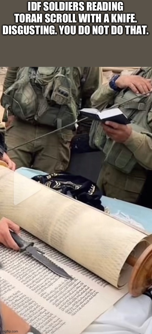 IDF SOLDIERS READING TORAH SCROLL WITH A KNIFE. DISGUSTING. YOU DO NOT DO THAT. | made w/ Imgflip meme maker