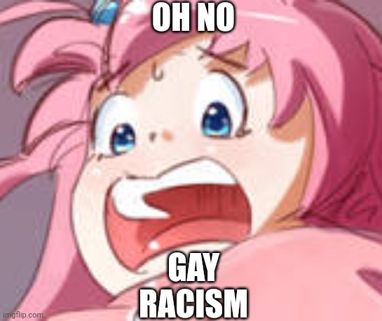 Gay Racism Girl | OH NO; GAY RACISM | image tagged in gay jokes | made w/ Imgflip meme maker