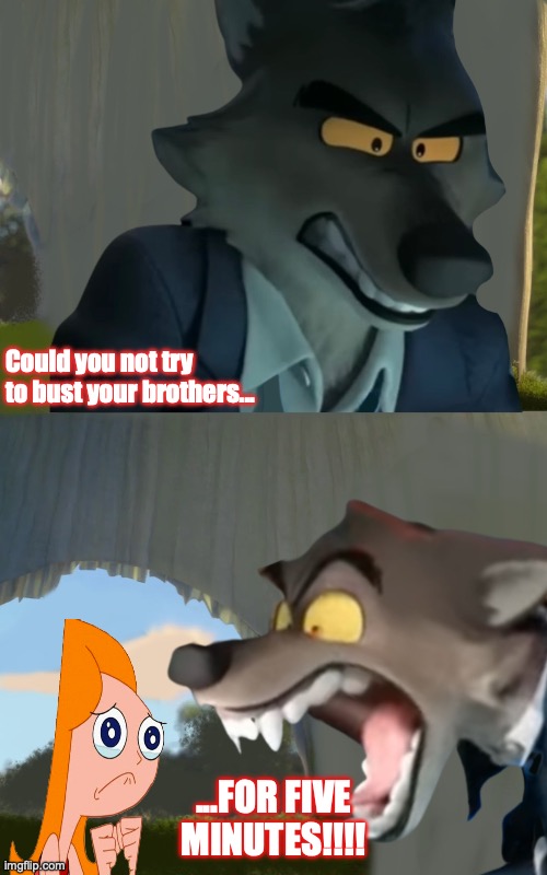 Mr. Wolf yells at Candace Flynn | Could you not try to bust your brothers... ...FOR FIVE MINUTES!!!! | image tagged in dreamworks,phineas and ferb,disney channel | made w/ Imgflip meme maker