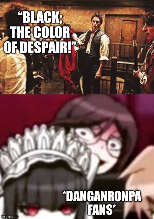 Since I’m in Les Mís, why not? | “BLACK; THE COLOR OF DESPAIR!”; *DANGANRONPA FANS* | image tagged in les mis,toko stare | made w/ Imgflip meme maker