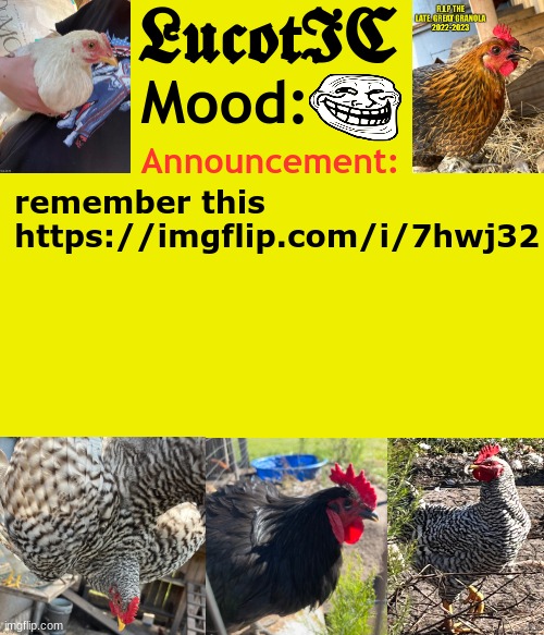https://imgflip.com/i/7hwj32 | remember this
https://imgflip.com/i/7hwj32 | image tagged in lucotic's chicken announcement template | made w/ Imgflip meme maker