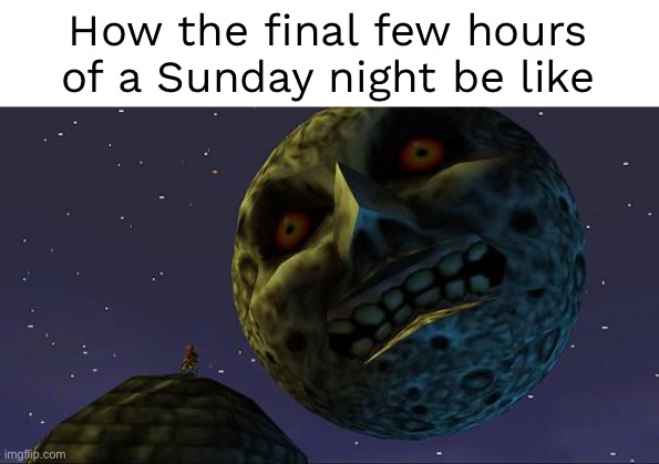 Saddest moment in history | How the final few hours of a Sunday night be like | image tagged in majoras mask moon | made w/ Imgflip meme maker