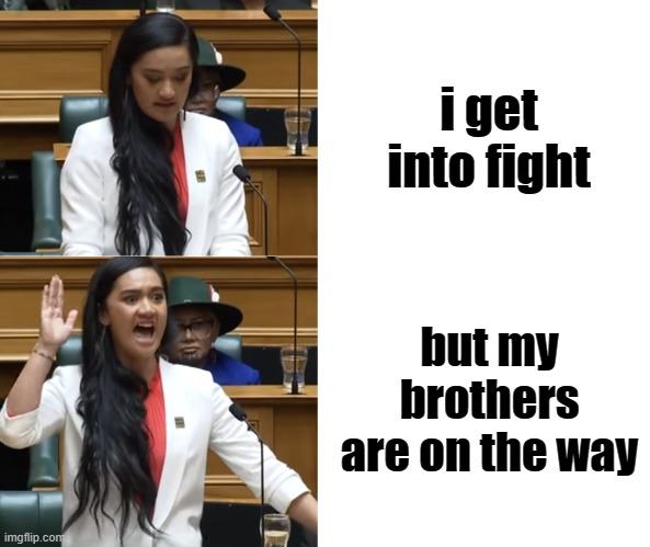 hana's arjan valley style hana | i get into fight; but my brothers are on the way | image tagged in haka nzmp | made w/ Imgflip meme maker