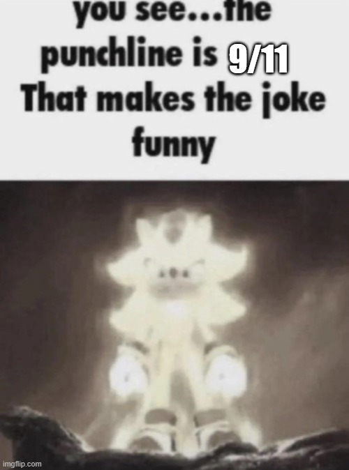 Nobody: Entire dark humor stream: | 9/11 | image tagged in you see the punchline is that makes the joke funny shadow | made w/ Imgflip meme maker