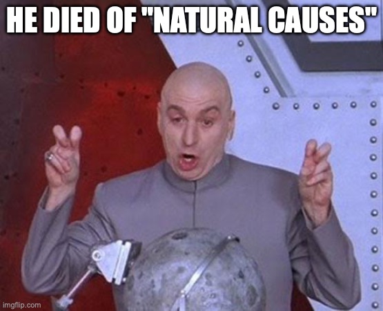 Dr Evil Laser Meme | HE DIED OF "NATURAL CAUSES" | image tagged in memes,dr evil laser | made w/ Imgflip meme maker