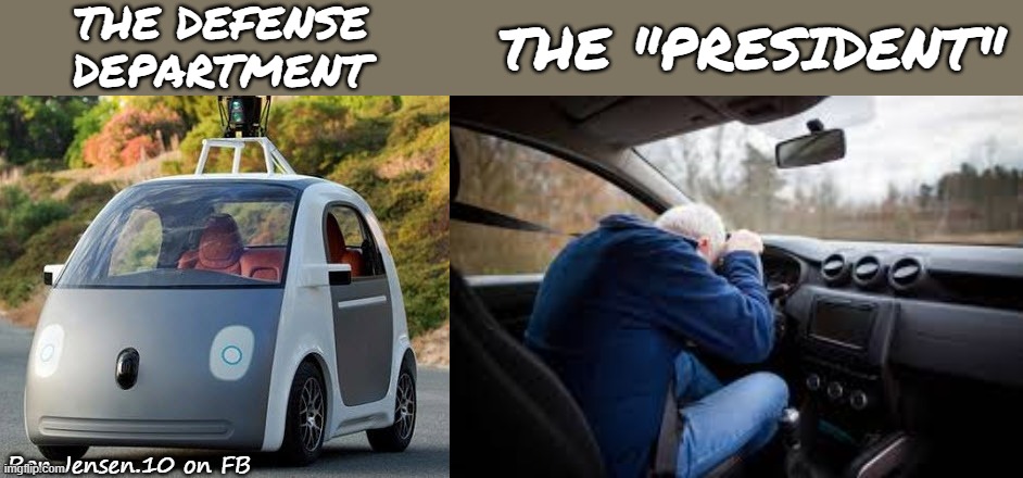 Driverless Either Way | THE DEFENSE DEPARTMENT; THE "PRESIDENT"; Ron.Jensen.10 on FB | image tagged in bad drivers,joe biden,asleep | made w/ Imgflip meme maker