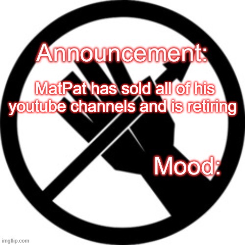 Announcement template Red Right Hand | MatPat has sold all of his youtube channels and is retiring | image tagged in announcement template red right hand | made w/ Imgflip meme maker