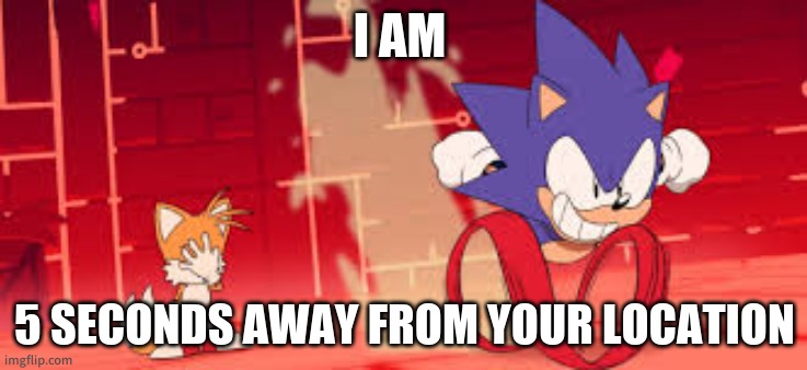 sonic mania adventures scene 1 | I AM; 5 SECONDS AWAY FROM YOUR LOCATION | image tagged in sonic mania adventures scene 1 | made w/ Imgflip meme maker
