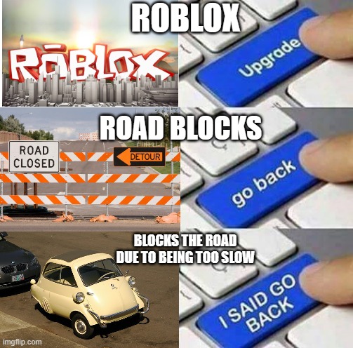 roblox turning into FH3 | ROBLOX; ROAD BLOCKS; BLOCKS THE ROAD DUE TO BEING TOO SLOW | image tagged in i said go back | made w/ Imgflip meme maker