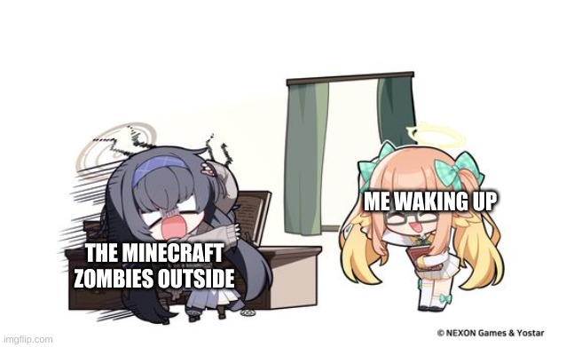 Blue archive | ME WAKING UP; THE MINECRAFT ZOMBIES OUTSIDE | image tagged in blue archive,minecraft,chibi,anime | made w/ Imgflip meme maker