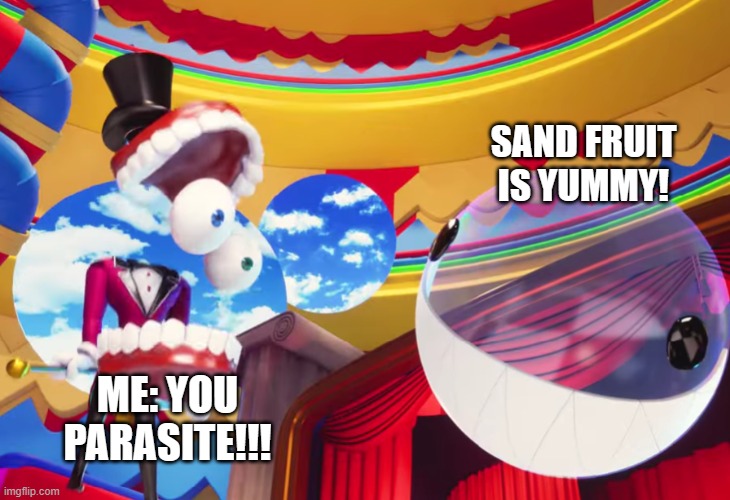 In blox fruits, i am like Caine in this meme... | SAND FRUIT IS YUMMY! ME: YOU PARASITE!!! | image tagged in you parasite | made w/ Imgflip meme maker