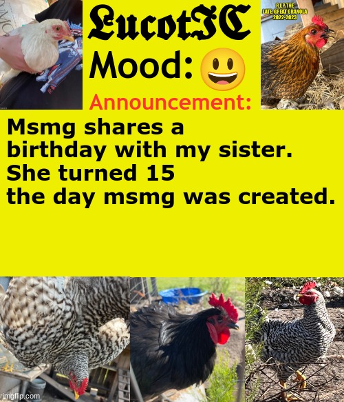 And I turned 11 a week after. | 😃; Msmg shares a birthday with my sister. She turned 15 the day msmg was created. | image tagged in lucotic's chicken announcement template | made w/ Imgflip meme maker