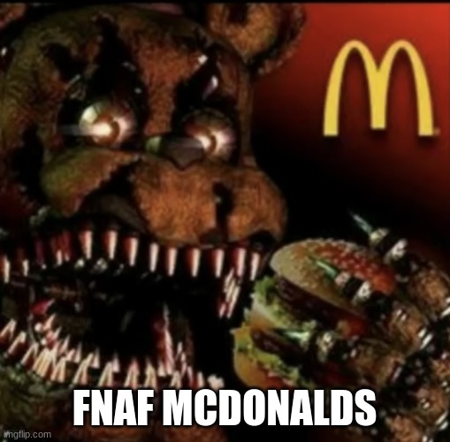 FNAF | FNAF MCDONALDS | image tagged in fnaf | made w/ Imgflip meme maker