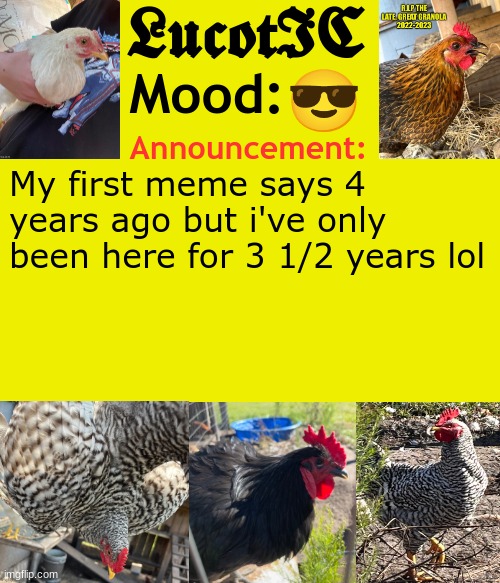 . | 😎; My first meme says 4 years ago but i've only been here for 3 1/2 years lol | image tagged in lucotic's chicken announcement template | made w/ Imgflip meme maker