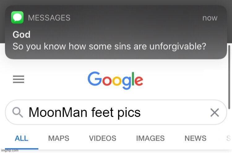 Don't Moonie I said that... | MoonMan feet pics | image tagged in so you know how some sins are unforgivable | made w/ Imgflip meme maker