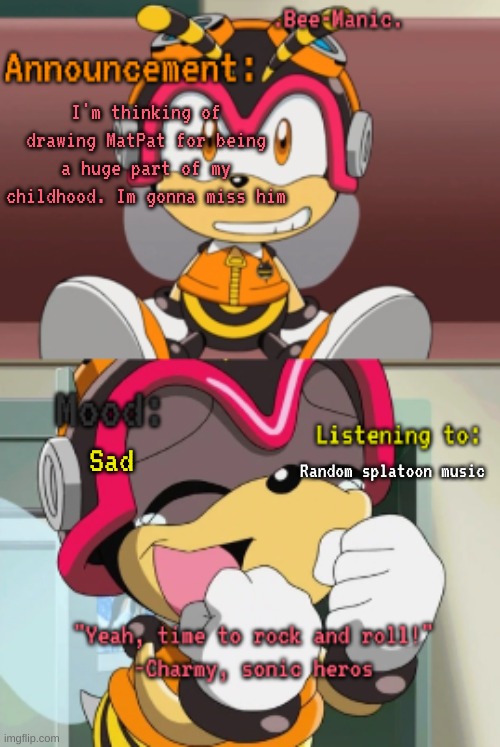 For context: He's retiring | I'm thinking of drawing MatPat for being a huge part of my childhood. Im gonna miss him; Sad; Random splatoon music | image tagged in bee-manic 's charmy announcement temp | made w/ Imgflip meme maker