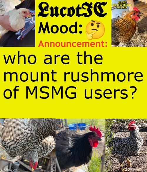 Del, Drizzy, Bombhands and nar probably | 🤔; who are the mount rushmore of MSMG users? | image tagged in lucotic's chicken announcement template | made w/ Imgflip meme maker